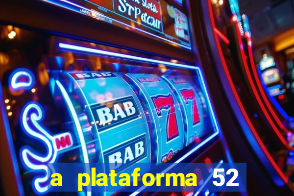 a plataforma 52 bet é confiável