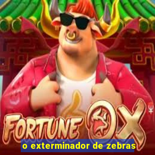 o exterminador de zebras