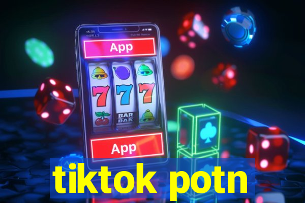 tiktok potn