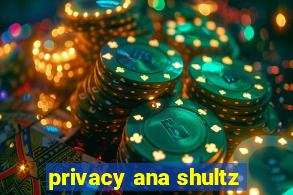 privacy ana shultz