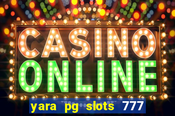 yara pg slots 777 paga mesmo