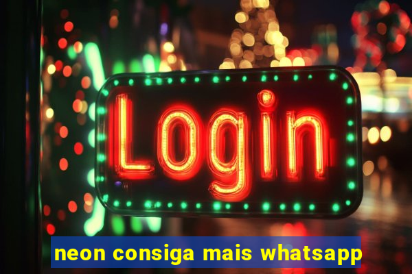 neon consiga mais whatsapp