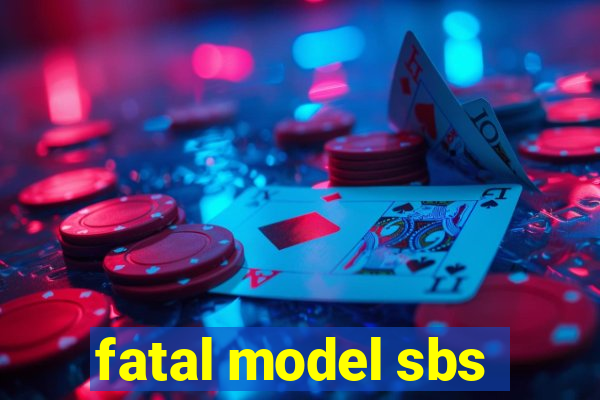 fatal model sbs