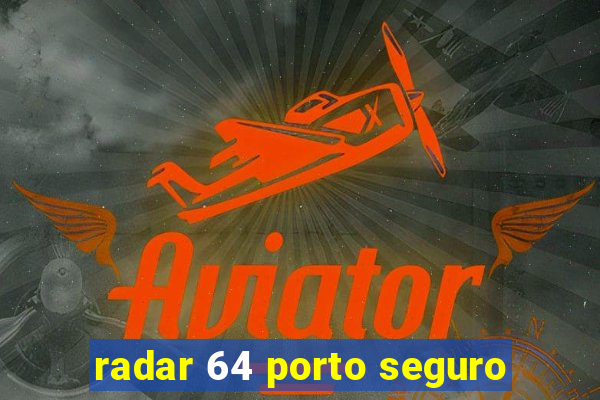 radar 64 porto seguro