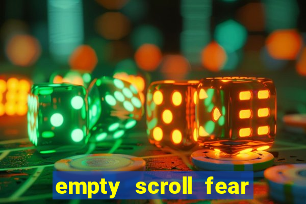 empty scroll fear and hunger best use