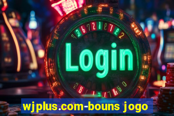 wjplus.com-bouns jogo