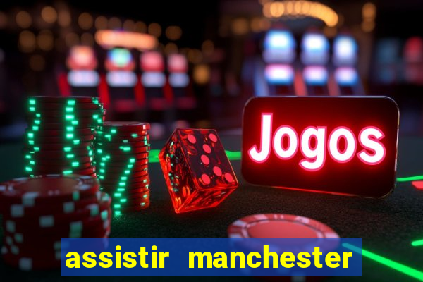 assistir manchester united ao vivo multicanais