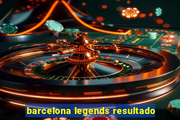 barcelona legends resultado