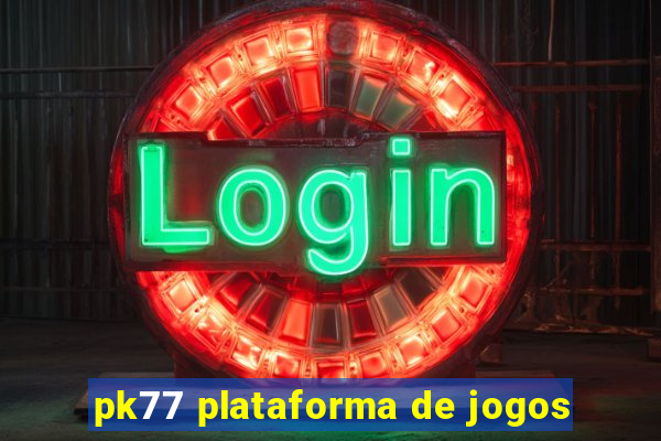 pk77 plataforma de jogos