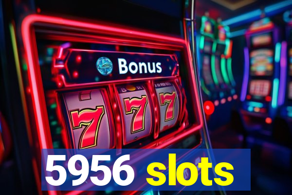 5956 slots