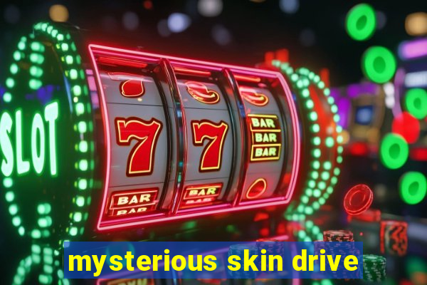 mysterious skin drive