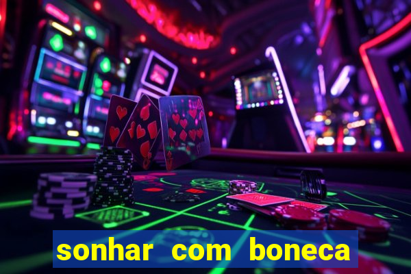 sonhar com boneca jogo do bicho