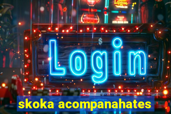 skoka acompanahates