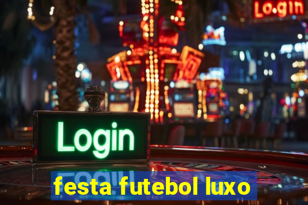 festa futebol luxo