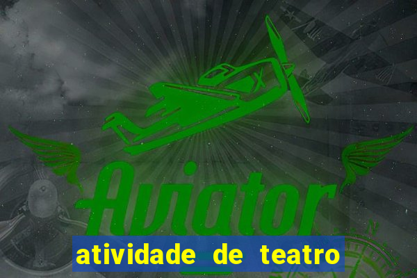 atividade de teatro 3 ano atividade sobre teatro 3 ano fundamental