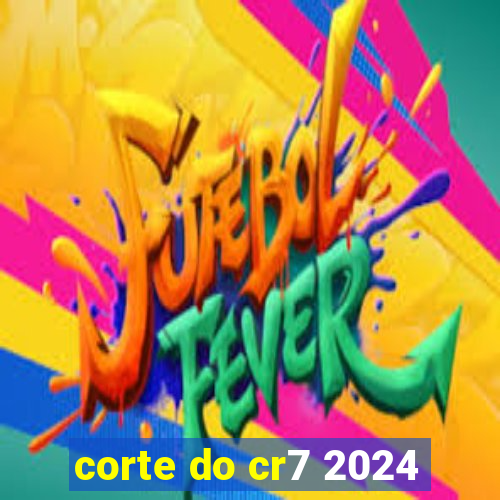 corte do cr7 2024