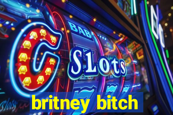 britney bitch