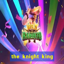 the knight king who returned with a god ler