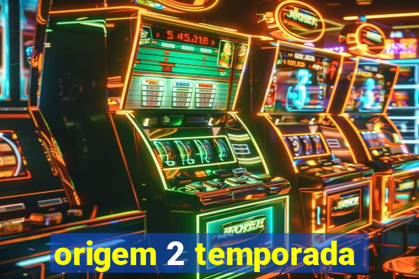 origem 2 temporada