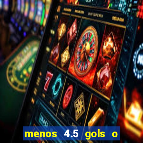 menos 4.5 gols o que significa