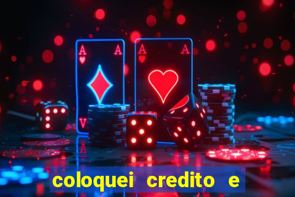 coloquei credito e nao caiu vivo