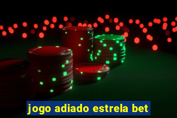 jogo adiado estrela bet