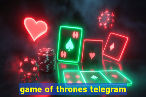 game of thrones telegram