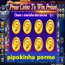 pipokinha pormo