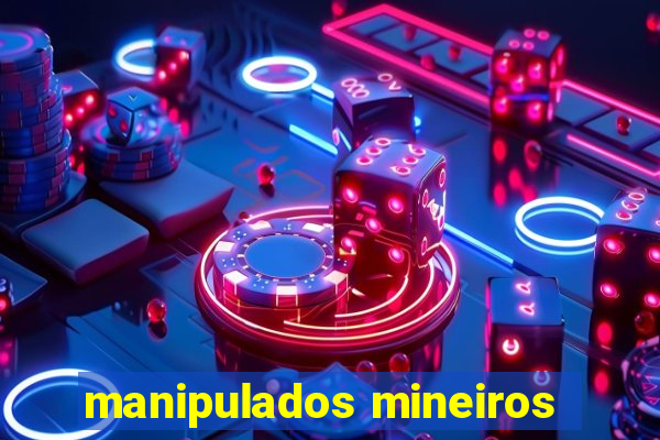 manipulados mineiros