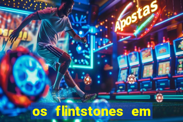 os flintstones em viva rock vegas filme completo dublado