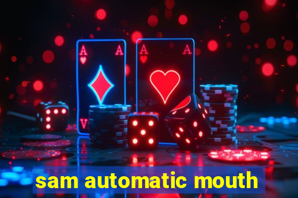 sam automatic mouth