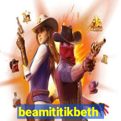 beamititikbeth