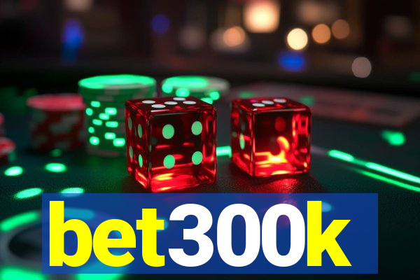 bet300k