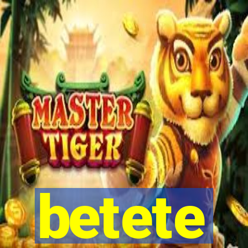 betete