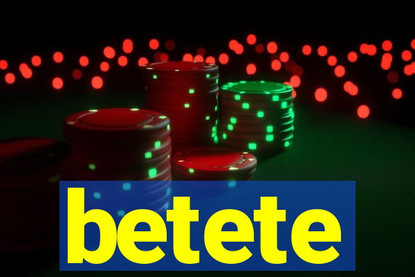 betete