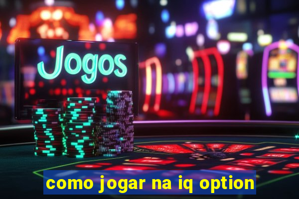 como jogar na iq option