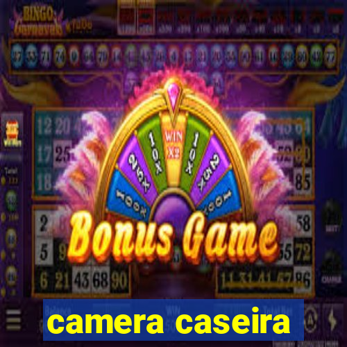 camera caseira