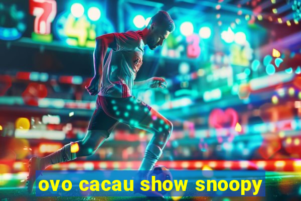 ovo cacau show snoopy