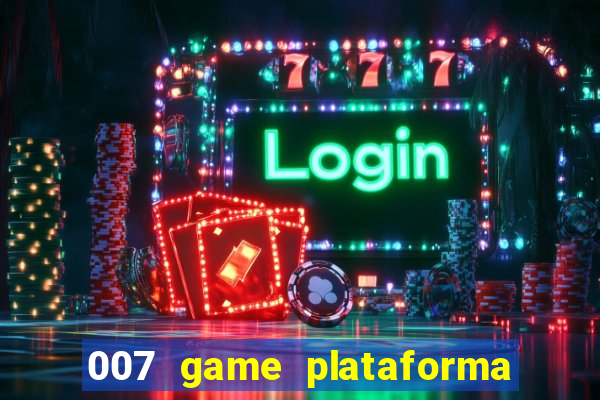 007 game plataforma paga mesmo