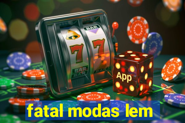 fatal modas lem