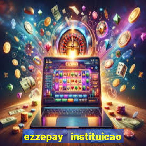 ezzepay instituicao de pagamento ltda