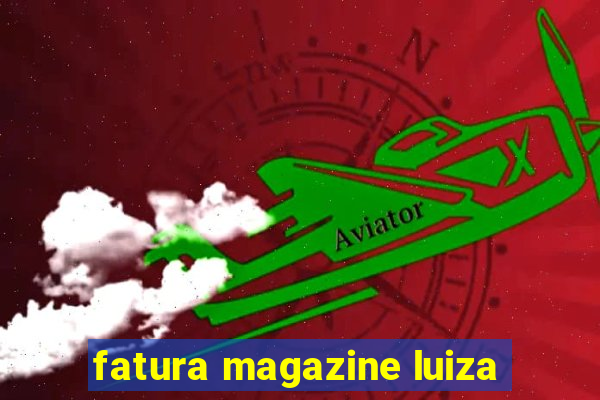 fatura magazine luiza