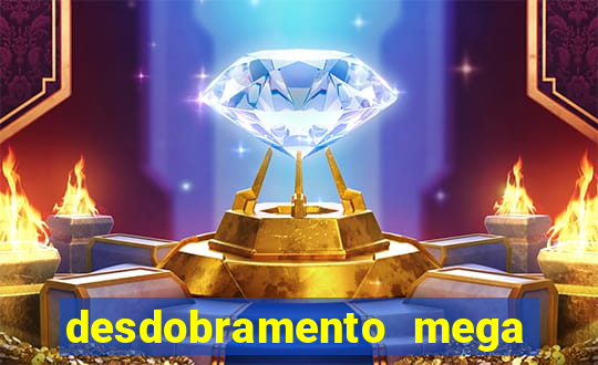 desdobramento mega sena 28 dezenas