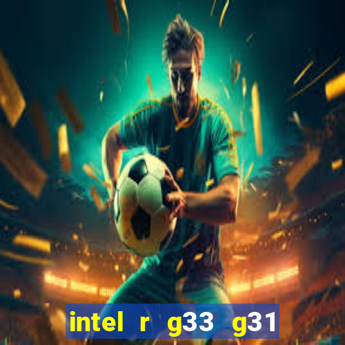 intel r g33 g31 express chipset family roda quais jogos