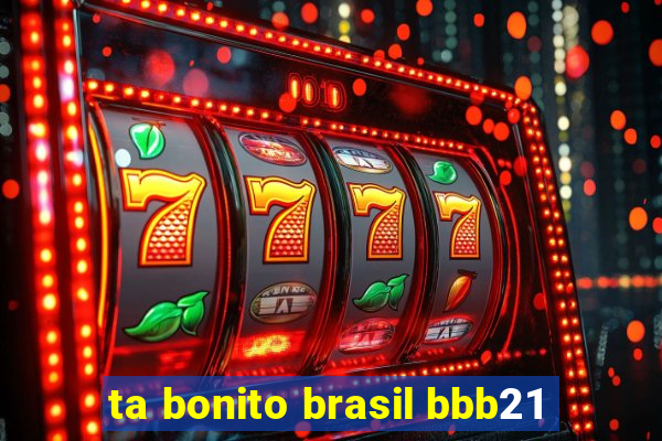 ta bonito brasil bbb21