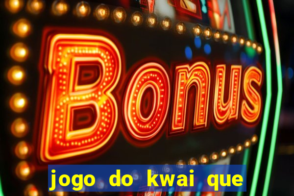 jogo do kwai que ganha dinheiro