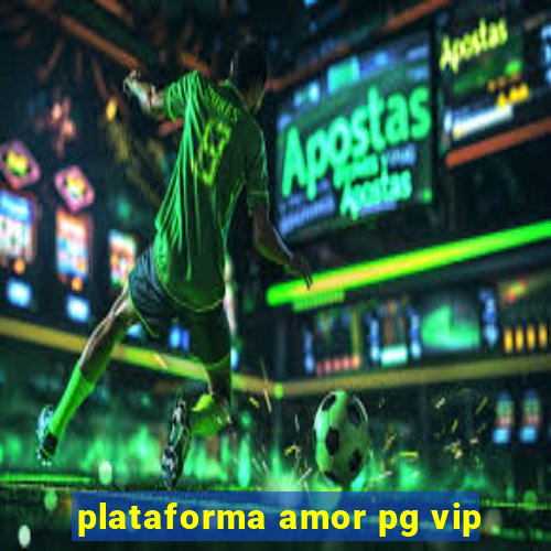 plataforma amor pg vip