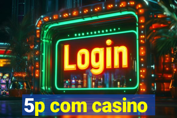 5p com casino