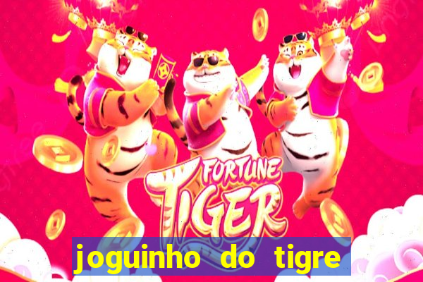 joguinho do tigre para ganhar dinheiro