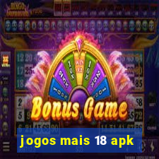 jogos mais 18 apk